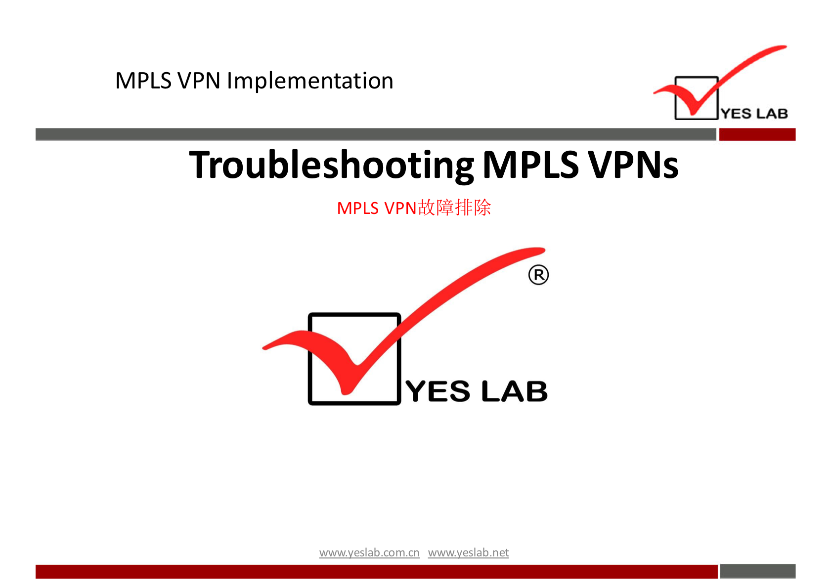 MPLS VPN Implementation 
YES LAB 
Troubleshooting MPLS VPNs 
MPLS 
YES LAB 