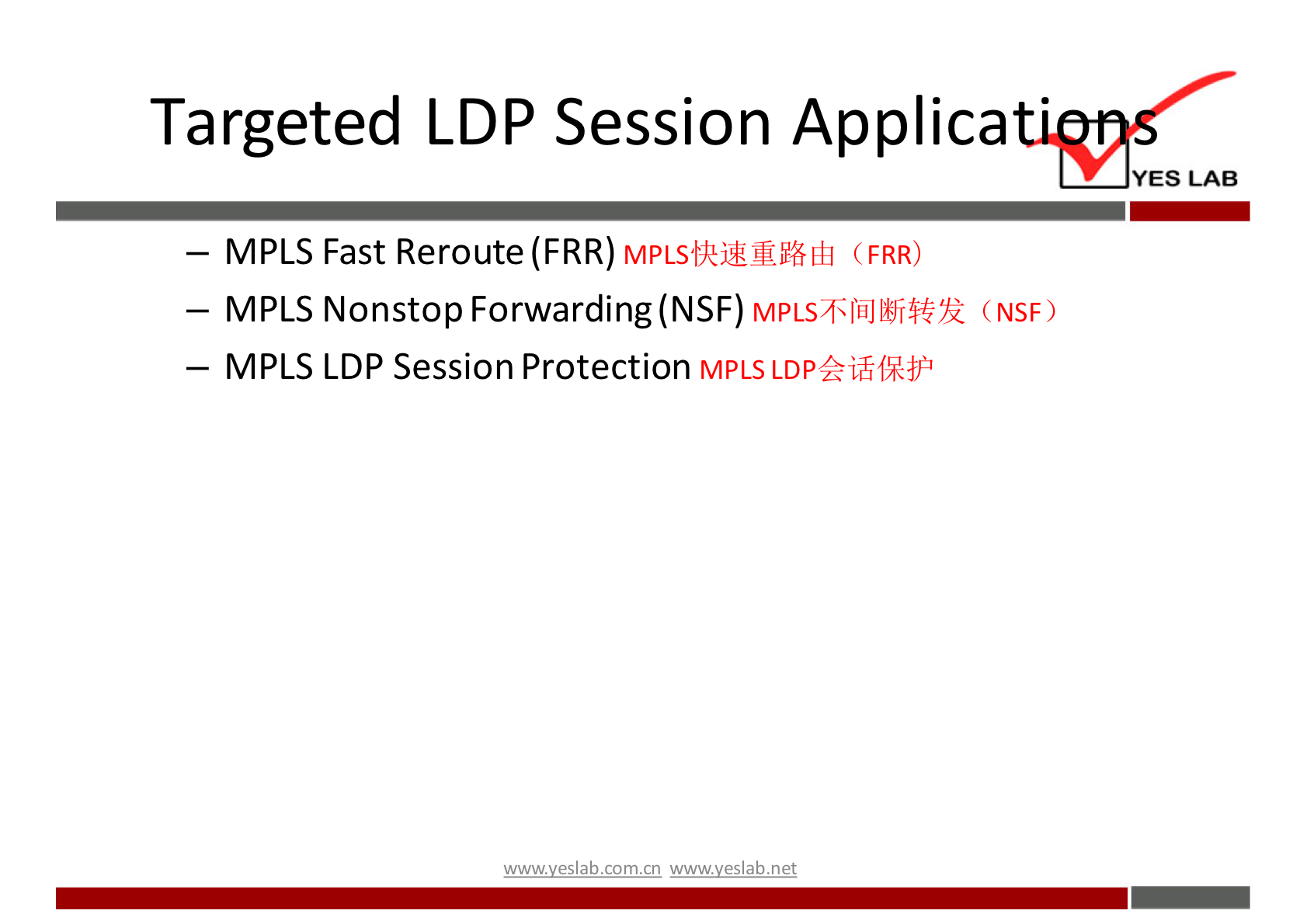 Targeted LDP Session Applica 
YES LAB 
- MPLS Fast Reroute (FRR) 
(FRR) 
— MPLS Nonstop Forwarding(NSF) (NSF) 
— MPLS LDP Session Protection MPLS LDp±iÉfRåP 
w.w.v.yeslab.com.cn 