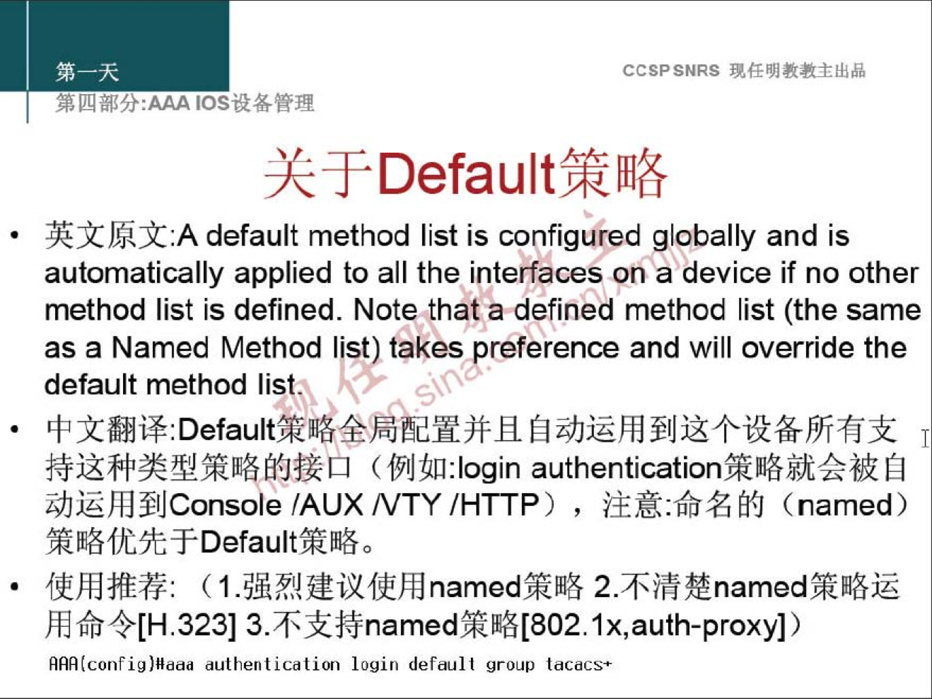 CCSPSNRS 
JÄI:A default method list is configured globally and is 
automatically applied to all the interfaces ona device if no other 
method list is defined. Note that adefined method list (the same 
as a Named Method list) takes reference and will override the 
tex 
default method lis 
(f91Jün:login 
NJEhJ±IJConsole /AUX NTY /HTTP 
) , (named) 
( 2.8ißÆnamed7tB16jä 
frQ[H. 323]3.8 x, auth-proxy] ) 
authentication login default group tdCdcs• 