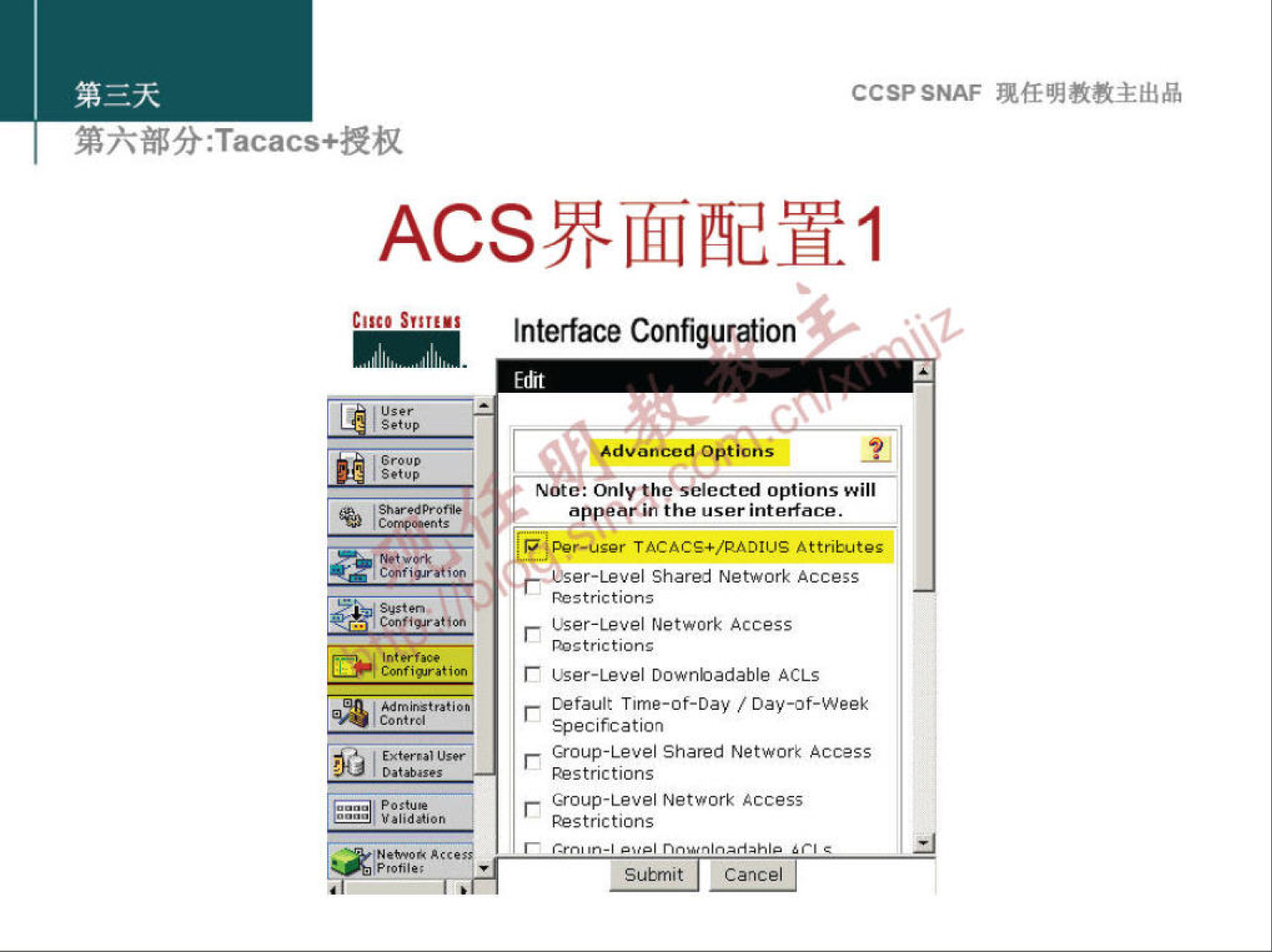 CCSPSNAF 
: Tacacs+&n 
setup 
Interface Configuration 
C dit 
Note: Only the selected options will 
the user interface. 
Attributes 
€User-LeveI Shared Network Access 
Restrictions 
User-Level Network ACCESS 
User-Level Oownbadable ACLs 
Cefault T•me-of-Oav / Day—of-week 
Specifcation 
Qoup-Level Shared Network Access 
Restrictions 
(30up-LeveI Network Access 
Pestrictions 
Subnit Cancel 