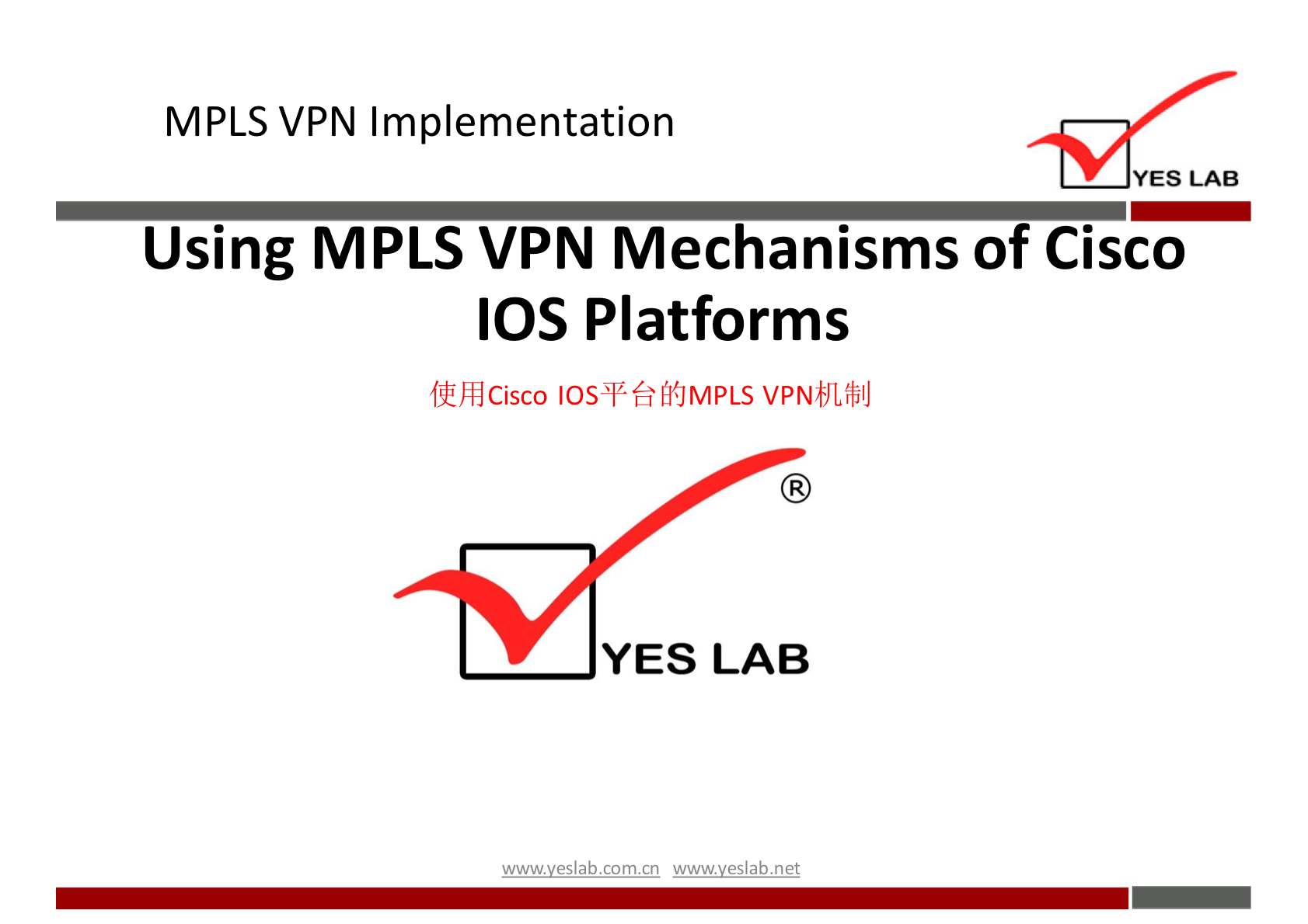 MPLS VPN Implementation 
YES LAB 
Using MPLS VPN Mechanisms of Cisco 
IOS Platforms 
fth}Cisco IOS-Yfrfi{JMPLS VPNfJIiblJ 
YES LAB 
wwwveslabnet 