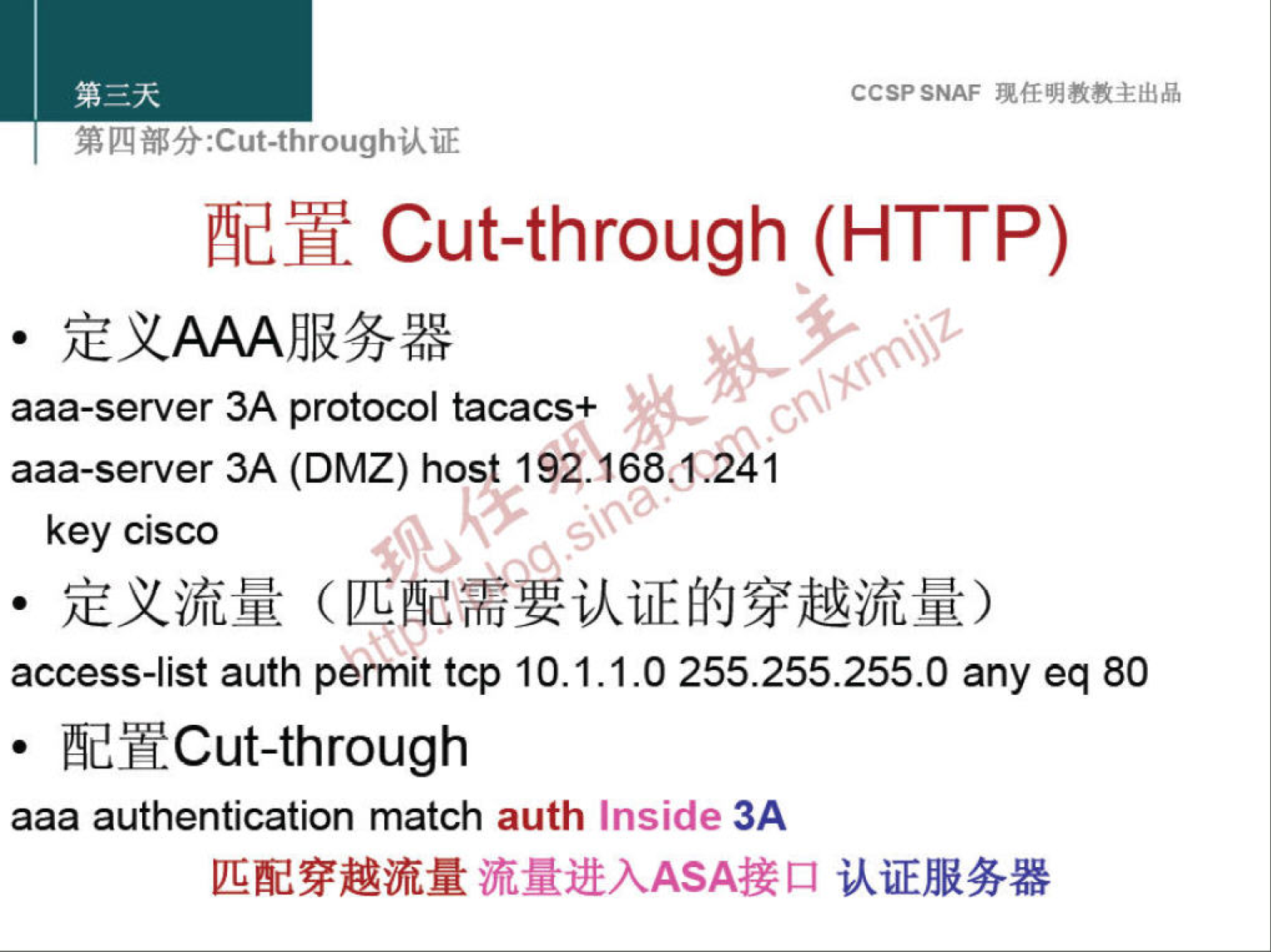 CCSPSNAF 
Cut-through (HTTP) 
aaa-server 3A protocol tacacs+ 
00 
aaa-server 3A (DMZ) host 192. 68 41 
key cisco 
• 
access-list auth permit tcp 10.1.1.0 255.255.255.0 any eq 80 
!hdYCut-through 
aaa authentication match auth Inside 3A 