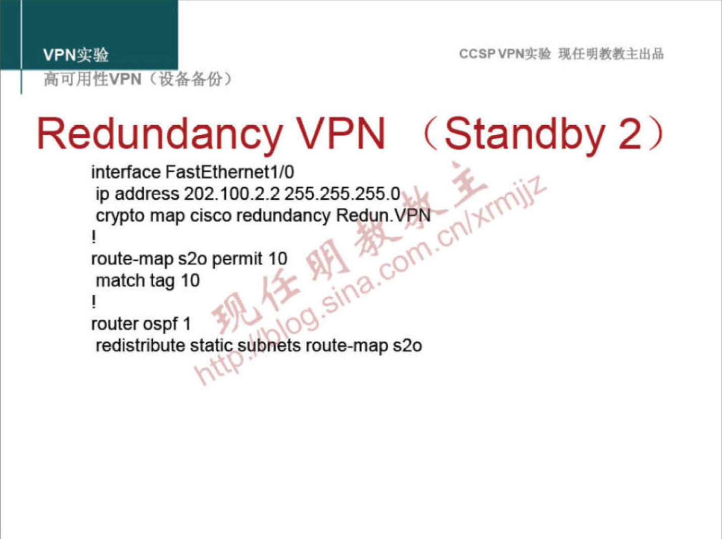 VPNN 
CCSPVPNT* 
Redundancy VPN (Standby 2) 
interface FastEthemet1/O 
ip address 202.100.2.2 255.255.255.os \ 
crypto map cisco redundancy Redun.VP 
route-map s20 permit 10 
match tag 10 
router ospf 1 
CO 
redistribute static subnets route-map s20 