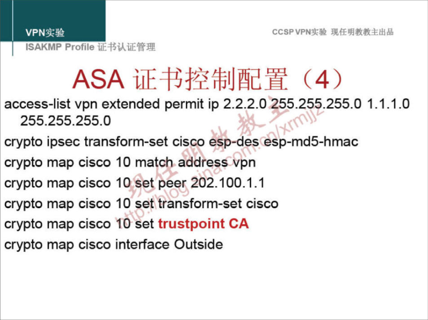 CCSPVPNN 
ISAKMP Profile 
ASA (4) 
access-list vpn extended permit ip 2.2.2.0.?55.255.255.0 1.1.1.0 
255.255.255.0 
crypto ipsec transform-set cisco esp-des esp-md5-hmac 
crypto map cisco 10 match address vpn 
crypto map cisco 10 set peer 202.100. I. I 
crypto map cisco 10 set transform-set cisco 
crypto map cisco 10 set trustpoint CA 
crypto map cisco interface Outside 