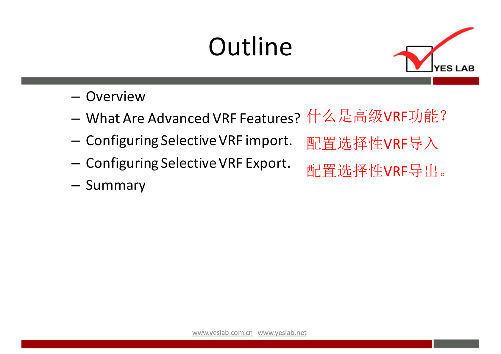 Outline 
YES LAB 
— Overview 
— What Are Advanced VRF Features? ? 
— Configuring Selective VRF import. 
ÅdHjtå$frVRF#A 
— Configuring Selective VRF Export. 
— Summary 
wwwveslabnet 