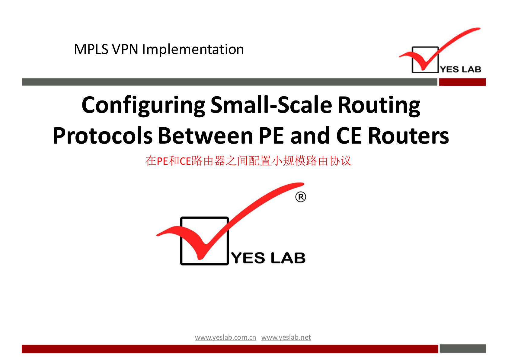 MPLS VPN Implementation 
YES LAB 
Configuring Small-Scale Routing 
Protocols Between PE and CE Routers 
YES LAB 
wwwveslabnet 