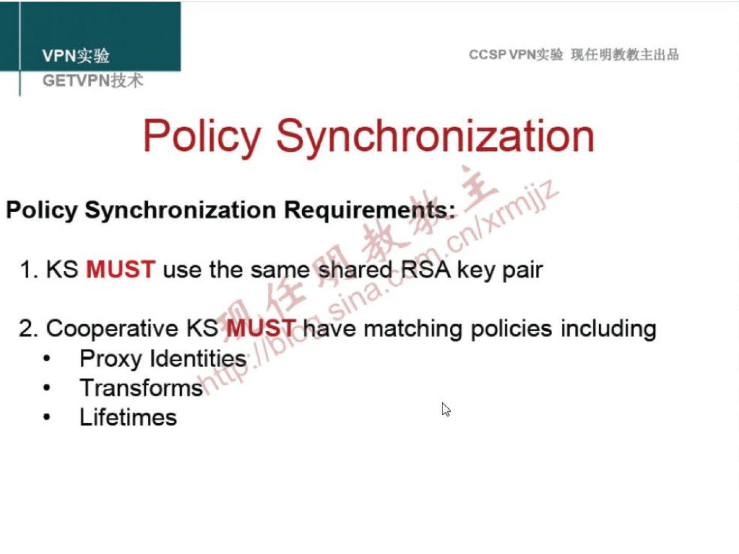 VPNN GETVPNiR4 Policy Synchronization Policy Synchronization Requirements: 1. KS MUST use the same ?hared RSA key pair 2. Cooperative KS MUSThave matching policies including • Proxy Identities . Transforms Lifetimes 