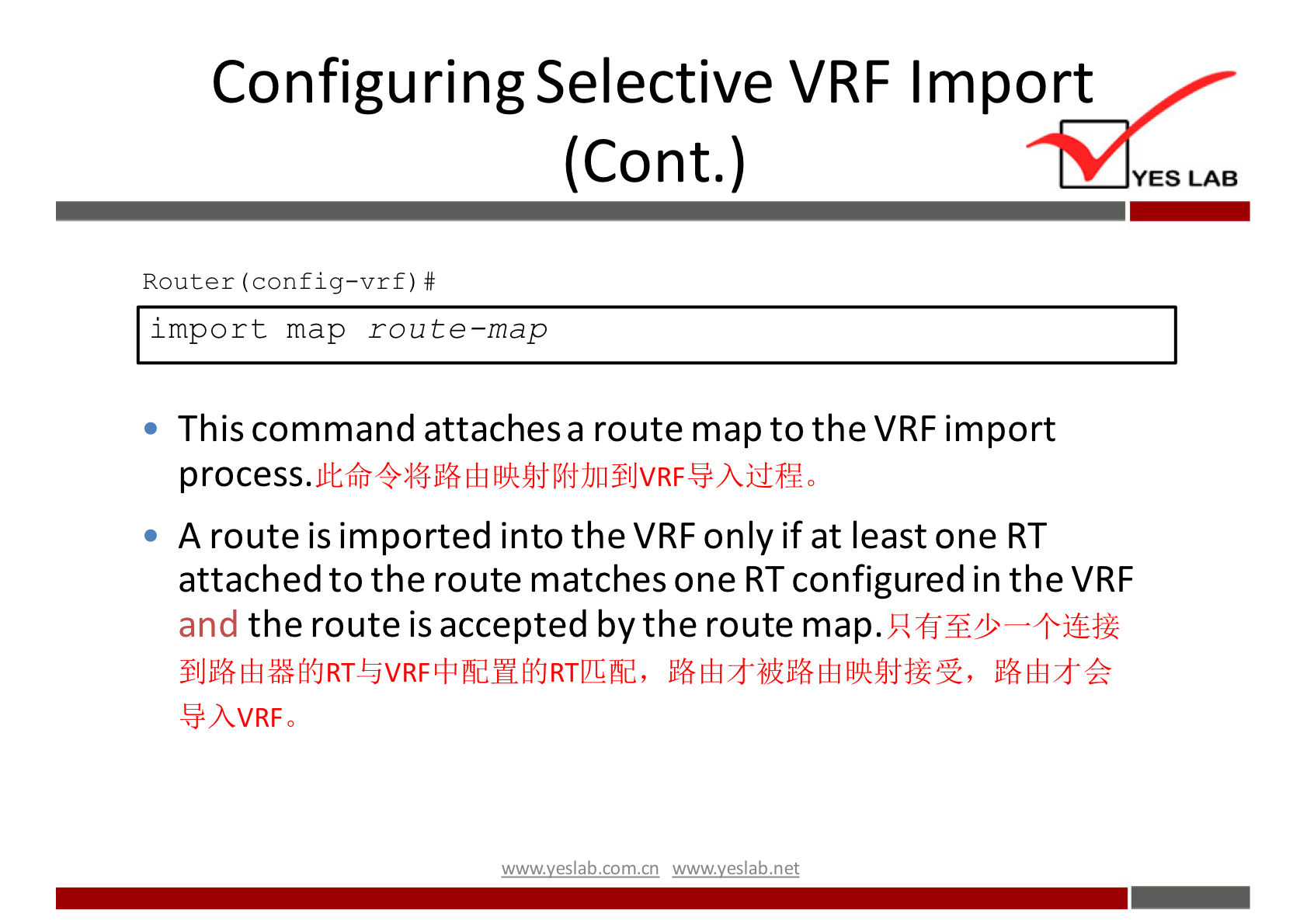 Configuring Selective VRF Import 
(Cont.) 
Router (config—vrf) # 
import map route—map 
This command attaches a route map to the VRF import 
A route is imported into the VRF only if at least one RT 
YES LAB 
attached to the route matches one RT configured in the VRF 
and the route is accepted by the route map. 
HAVRFO 
wwwveslabnet 