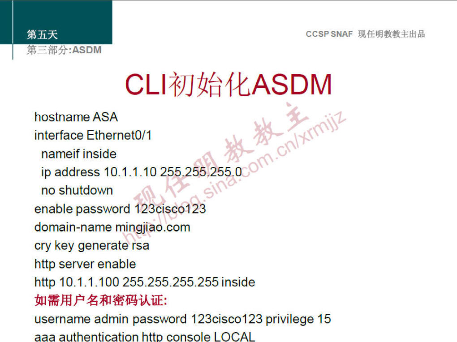 CCSPSNAF 
CLIiJJ4fiftASDM 
hostname ASA 
interface Ethernet0/1 
00 
nameif inside 
OX-O 
ip address 10.1.1.10 255255.255m 
no shutdown 
enable password 123cisc0123 
domain-name mingjiao.com 
cry key generate rsa 
http server enable 
http 10.1.1.100 255.255.255.255 inside 
username admin password 123cisc0123 privilege 15 
aaa authentication httD console LOCAL 