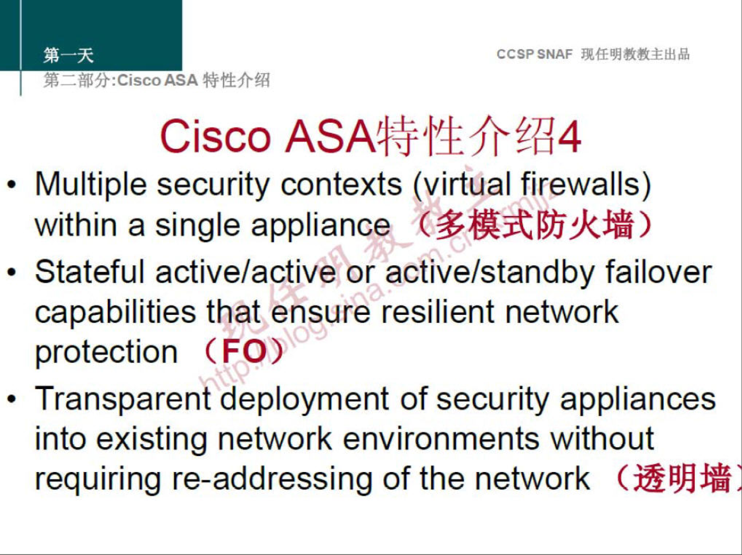 CCSPSNAF 
Cisco 
• Multiple security contexts (virtual firewalls) 
within a single appliance 
• Stateful active/active or active/standby failover 
capabilities that ensure resilient network 
protection (FO) 
• Transparent deployment of security appliances 
into existing network environments without 
requiring re-addressing of the network 