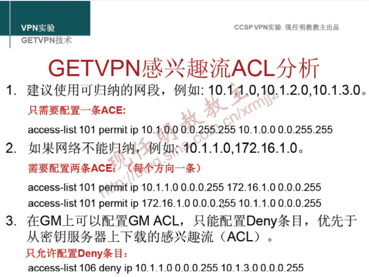 VPN 实 验 GETVPNiR4 验 现 任 明 教 教 主 出 品 GETVPN 感 兴 趣 流 ACL 分 析 1 ． 建 议 使 用 可 归 纳 的 网 段 ， 例 如 ： 0 0 。 0 ， 10 ． 1 2 ． 0 10 ． 1 ． 3 ． 0 。 只 需 要 配 置 一 条 ACE ： 0000 、 、 · Ii 、 t101 p00 谊 ip 10 1 、 在 p 0 0 5 《 2 10 1 ． 0 ． 0 0 ． 0 ． 255 ． 255 2 ． 如 果 网 络 不 能 归 纳 0 例 00 1 1 ℃ 172 ． 16 ． 1 ． 0 。 需 要 配 置 两 条 AC ） 、 《 每 本 务 向 一 条 ） access-list101 t ip 10 ． 1 ． 1 ． 00 ． 0 ． 0 ． 255172 ． 16 ． 1 ． 0 0 ． 0 ． 0 ． 255 access-list101 permit ip 172 ． 16 ． 1 ． 00 ． 0 ． 0 55 10 ． 1 的 ． 00 ． 0 ． 0 ． 255 3 ． 在 GM 上 可 以 配 置 GM ACL, 只 能 配 置 Deny 条 目 ， 优 先 于 从 密 钥 服 务 器 上 下 载 的 感 兴 趣 流 (ACL) 。 只 允 许 配 置 Deny 条 目 ： access-list106 deny ip 10 ． 1 ． 1 ℃ 0 ． 0 0 ． 255 10 ． 1 ． 3 00 ． 0 ． 0 ． 255 