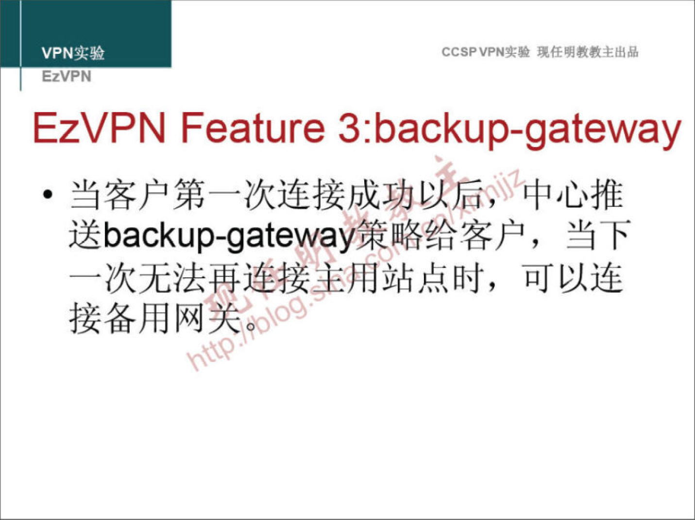 VPN 实 验 EzVPN CCSPVPN-T•• 任 明 教 教 主 出 品 EzVPN Feature 3:backup-gateway · 当 客 户 第 一 次 连 接 成 功 篇 ， 中 心 推 送 backup-gateway 策 略 给 客 户 ， 当 下 一 次 无 法 再 连 接 主 用 站 点 时 ， 可 以 连 接 备 用 网 关 《 