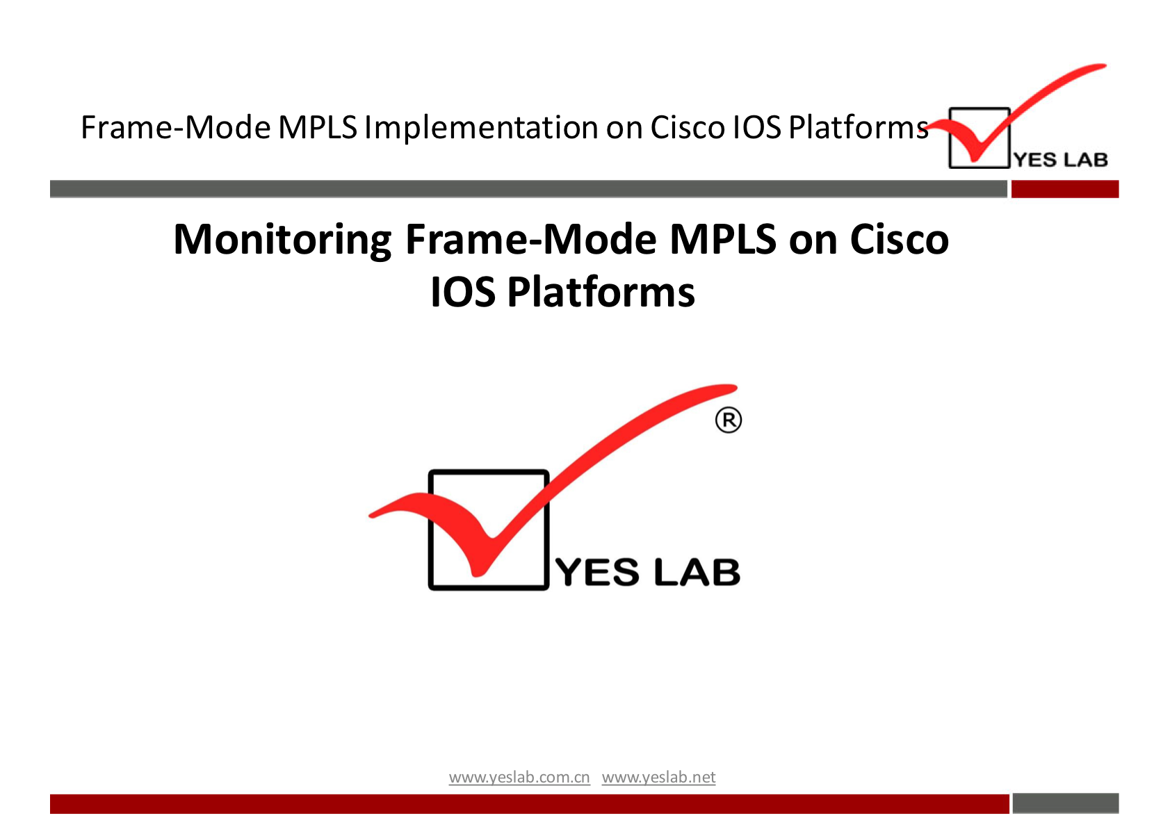 Frame-Mode MPLS Implementation on Cisco IOS Platform 
YES LAB 
Monitoring Frame-Mode MPLS on Cisco 
IOS Platforms 
YES LAB 
wwwveslabnet 