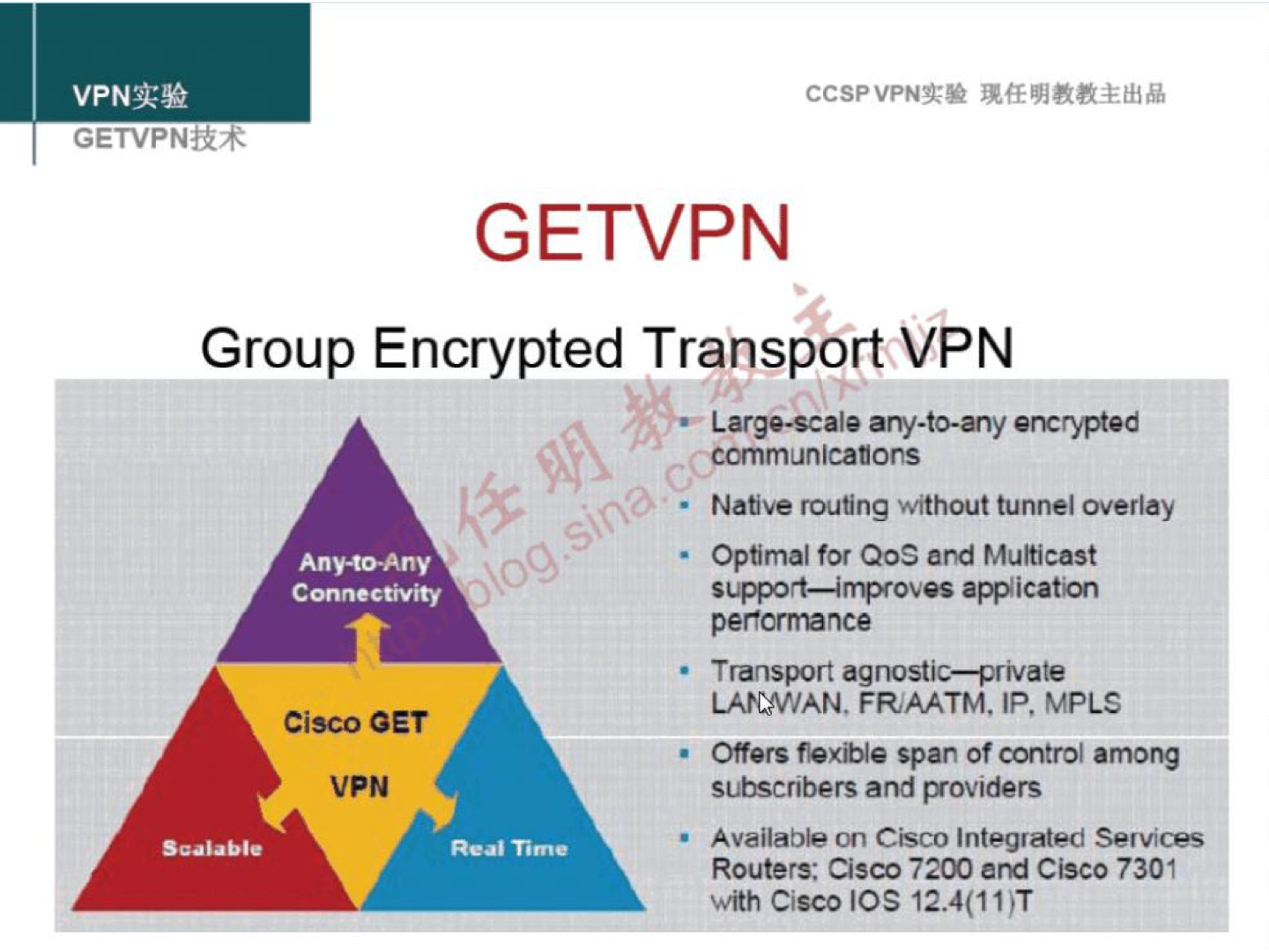 VPNN GET VPNiR4 CCSPVPN" GETVPN Group Encrypted Transport VPN o Large-scale any-to-any encrypted ccmrnunlcanons Native routing without tunnel overlay Any-to-Any Connectivity Cisco GET VPN Optimal for OOS and Multi:ast support—improves apPication perormance • Transport agnostic—private LAWIAN. FRAATM. IP, MPLS Offers fexble span of control among subscribers and Fyoviders Available on Cisco Integrated Services Routers: Cisco 7200 and Cisco 7301 Cisco IOS 