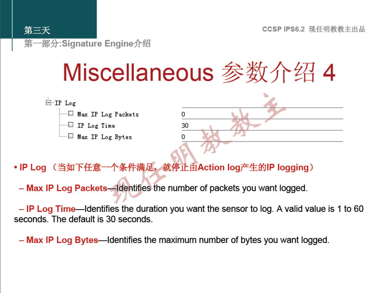 ccsp IPS6.2 EnginefrÆ Miscellaneous *cht{14 Log IP Log Bytes • Log 30 Action logP±MJlP logging) - Max IP Log P dentifiesthe number of packets you want logged. — IP Log Time—ldentifies the duration you want the sensor to log. A valid value is 1 to 60 seconds. The default is 30 seconds. — Max IP Log Bytes—identifies the maximum number of bytes you want logged. 