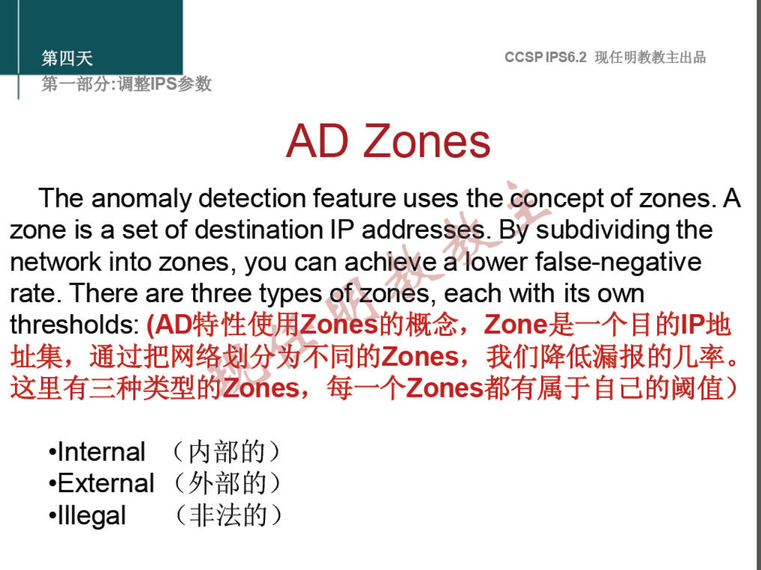 CCSPlPS6.2 
AD Zones 
The anomaly detection feature uses the concept of zones. A 
zone is a set of destination IP addresseS. By subdividing the 
network into zones, you can achieve a lower false-negative 
rate. There are three types of zones, each with its own 
thresholds: Zonez—+ä 
a,MJlWfE) 
•Internal ( FkJM'fi{J) 
•External ( hBßfi{J) 
(4kikMJ) 
•Illegal 