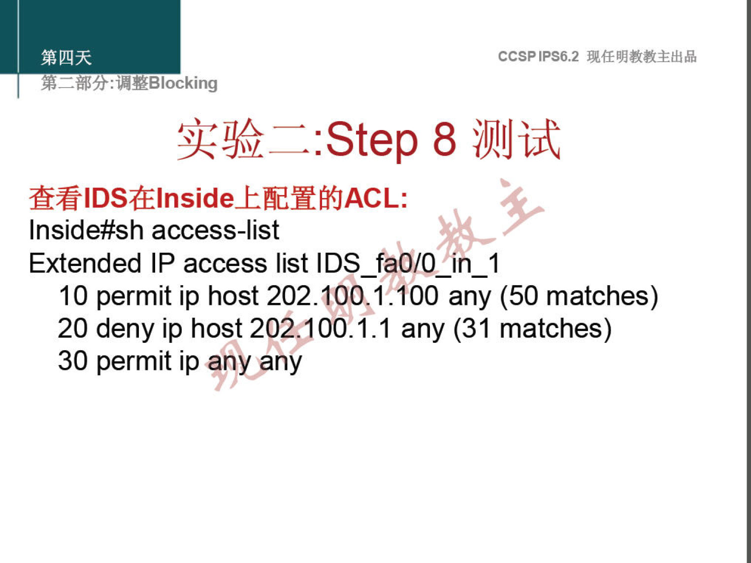 : "YBlocking 
CCSPlPS6.2 
:Step 8 illilJijt 
Inside#sh access-list 
Extended IP access list IDS_fa0/Q 
1 
10 permit ip host 202.10011.100 any (50 matches) 
20 deny ip host 2027100.1.1 any (31 matches) 
30 permit ip an%any 